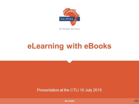 Presentation at the CTLI 10 July 2015 VIA AFRIKA eLearning with eBooks.