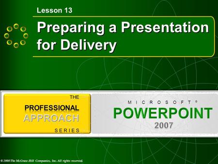 © 2008 The McGraw-Hill Companies, Inc. All rights reserved. M I C R O S O F T ® Preparing a Presentation for Delivery Lesson 13.