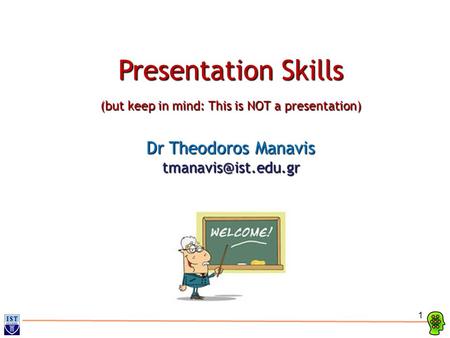 1 Presentation Skills (but keep in mind: This is NOT a presentation) Dr Theodoros Manavis