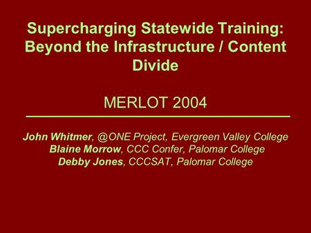 Supercharging Statewide Training: Beyond the Infrastructure / Content Divide MERLOT 2004 John Project, Evergreen Valley College Blaine Morrow,