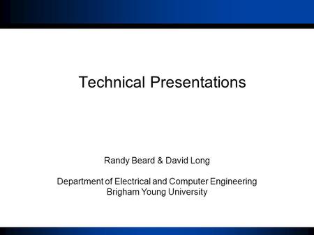 Click to edit Master title style Technical Presentations Randy Beard & David Long Department of Electrical and Computer Engineering Brigham Young University.