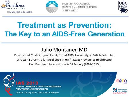 Slide 1 of 42 IAS–USA AU EDITED FINAL: 03-18-13 Julio Montaner, MD Professor of Medicine, and Head, Div. of AIDS, University of British Columbia Director,