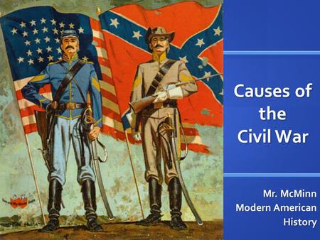 Causes of the Civil War Mr. McMinn Modern American History.