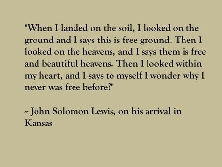 When I landed on the soil, I looked on the ground and I says this is free ground. Then I looked on the heavens, and I says them is free and beautiful.