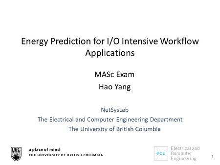 Energy Prediction for I/O Intensive Workflow Applications 1 MASc Exam Hao Yang NetSysLab The Electrical and Computer Engineering Department The University.