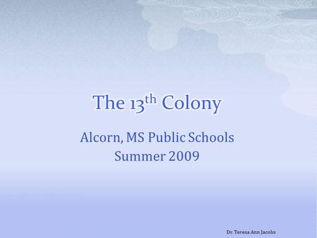 Alcorn, MS Public Schools Summer 2009 Dr. Teresa Ann Jacobs.