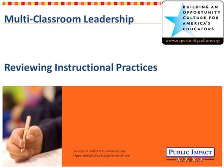 To copy or adapt this material, see OpportunityCulture.org/terms-of-use Multi-Classroom Leadership Reviewing Instructional Practices.