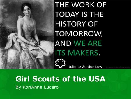 Girl Scouts of the USA By KoriAnne Lucero. So what is Girl Scouts? Girl Scouts is a non-profit organization whose main focus is empowering girls and helping.