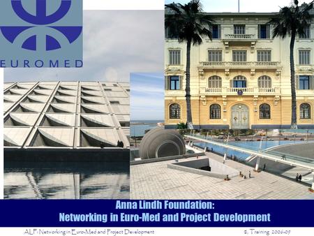 Anna Lindh Foundation: Networking in Euro-Med and Project Development ALF: Networking in Euro-Med and Project Development ©, Training 2006-09.