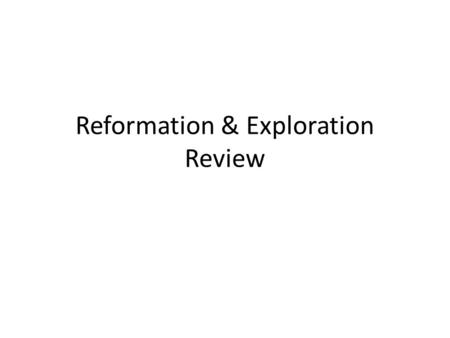 Reformation & Exploration Review. Events leading to Exploration 1. Protestant Reformation & Counter Reformation The Protestant Reformation and the Catholic.