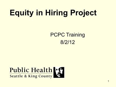 1 Equity in Hiring Project PCPC Training 8/2/12. 2 Background In 2010, Public Health Human Resources launched the Equity & Social Justice Hiring Quality.