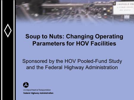 Soup to Nuts: Changing Operating Parameters for HOV Facilities Sponsored by the HOV Pooled-Fund Study and the Federal Highway Administration.