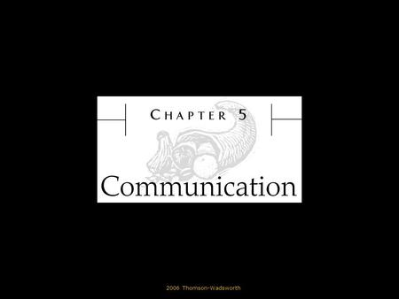 © 2006 Thomson-Wadsworth. Learning Objectives Define communication. State why communication skills are important ones for managers to develop. Discuss.