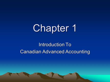 Chapter 1 Introduction To Canadian Advanced Accounting.