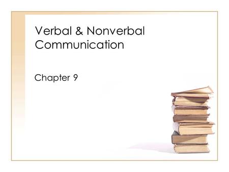 Verbal & Nonverbal Communication Chapter 9. Verbal Communication Language Must Be –Clear –Responsible –Culturally Sensitive –Congruent Using Good language.