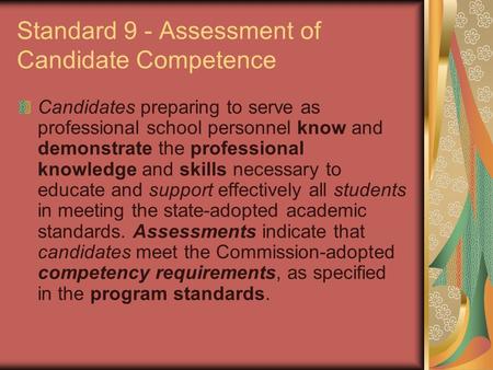 Standard 9 - Assessment of Candidate Competence Candidates preparing to serve as professional school personnel know and demonstrate the professional knowledge.