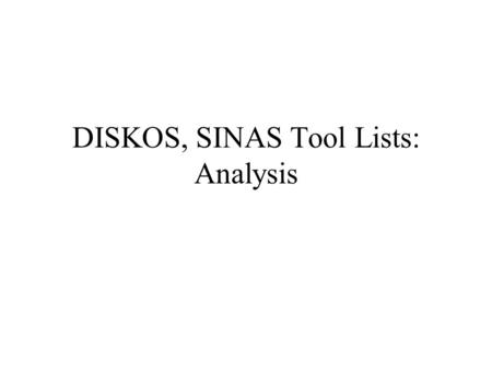 DISKOS, SINAS Tool Lists: Analysis. DISKOS Generic Tool Name Lists Last year, SINAS identified having/using four reference lists of tools and classifications.