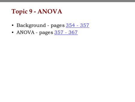 Topic 9 - ANOVA Background - pages 354 - 357354 - 357 ANOVA - pages 357 - 367357 - 367.