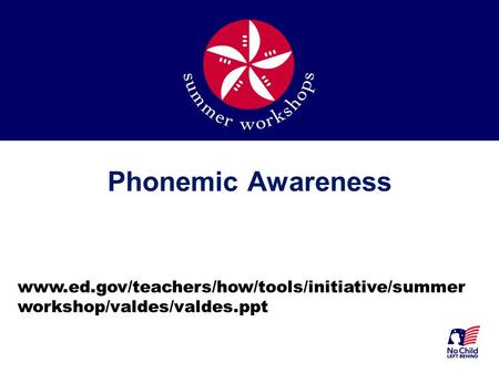 Phonemic Awareness www.ed.gov/teachers/how/tools/initiative/summer workshop/valdes/valdes.ppt.