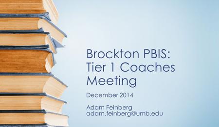 Brockton PBIS: Tier 1 Coaches Meeting December 2014 Adam Feinberg