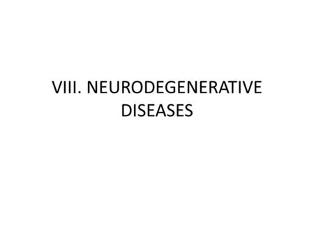 VIII. NEURODEGENERATIVE DISEASES. - Are disorders characterized by the cellular degeneration of subsets of neurons that typically are related by function,