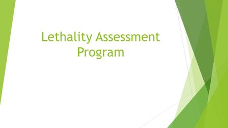 Lethality Assessment Program. What is LAP?  11 question instrument used by first responders on a domestic violence call  Identifies victims of domestic.