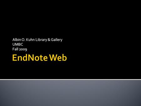 Albin O. Kuhn Library & Gallery UMBC Fall 2009.  Bibliographic citation manager that allows you to:  Collect references  Organize references into groups.