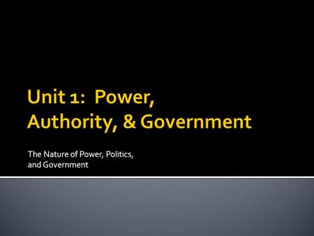 The Nature of Power, Politics, and Government.  Authority  Government  Power  Legitimacy  Public good  Nation-state  Sovereignty  Politics  Institution.