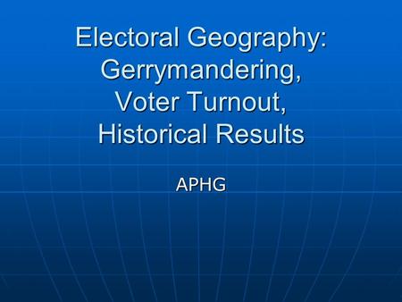 Electoral Geography: Gerrymandering, Voter Turnout, Historical Results