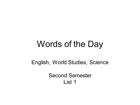 Words of the Day English, World Studies, Science Second Semester List 1.