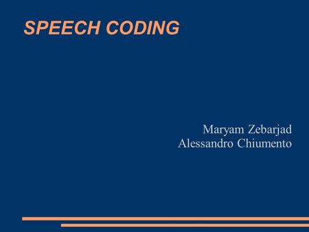 SPEECH CODING Maryam Zebarjad Alessandro Chiumento.