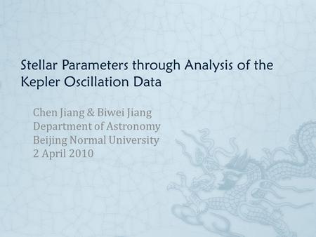 Stellar Parameters through Analysis of the Kepler Oscillation Data Chen Jiang & Biwei Jiang Department of Astronomy Beijing Normal University 2 April 2010.