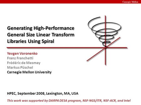 Carnegie Mellon Generating High-Performance General Size Linear Transform Libraries Using Spiral Yevgen Voronenko Franz Franchetti Frédéric de Mesmay Markus.