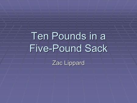 Ten Pounds in a Five-Pound Sack Zac Lippard. Program Space as Cost  How big is it?  Space occupied is a principle cost!  Is it worth paying the price.