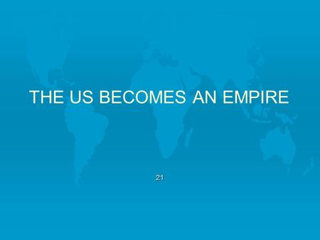 THE US BECOMES AN EMPIRE 21. Catching the Spirit of Empire l Domestic concerns dominated the post- Civil War years l 1870s bring new interest in areas.