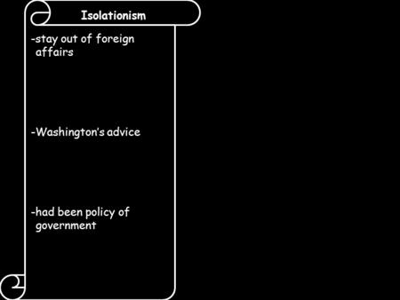 Isolationism -stay out of foreign affairs -Washington’s advice -had been policy of government.