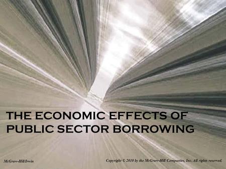 THE ECONOMIC EFFECTS OF PUBLIC SECTOR BORROWING Copyright © 2010 by the McGraw-Hill Companies, Inc. All rights reserved. McGraw-Hill/Irwin.