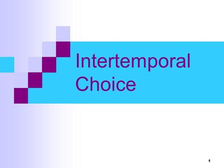 1 Intertemporal Choice. 2 Persons often receive income in “lumps”; e.g. monthly salary. How is a lump of income spread over the following month (saving.