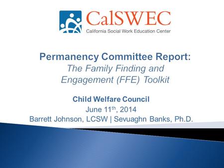 Child Welfare Council June 11 th, 2014 Barrett Johnson, LCSW | Sevuaghn Banks, Ph.D.