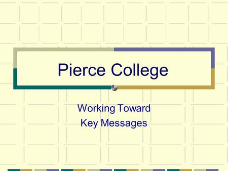 Pierce College Working Toward Key Messages. Feasibility Study Recommendations 1 & 2 I. I. Conduct a public relations/marketing campaign that highlights.