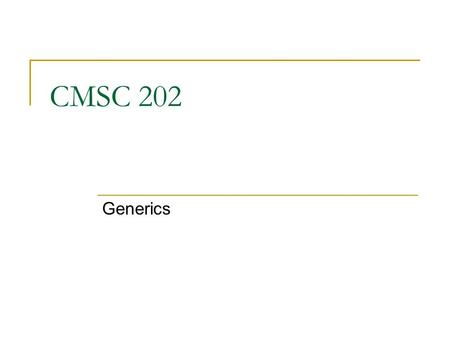 CMSC 202 Generics. Nov 7. 20072 Generalized Code One goal of OOP is to provide the ability to write reusable, generalized code. Polymorphic code using.