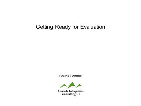 Getting Ready for Evaluation Chuck Lennox. Storming the Sound - South 2010 © 2009 Cascade Interpretive Consulting LLC Getting Ready for Evaluation Why.