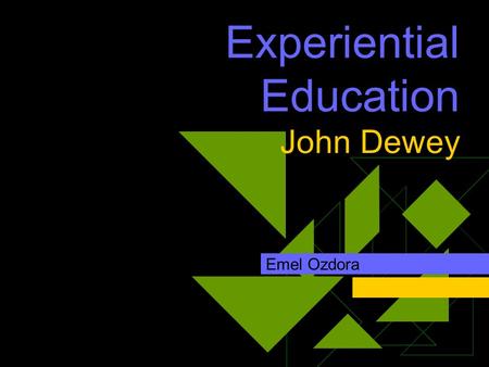 Experiential Education John Dewey Emel Ozdora. John Dewey (1859-1952 )  Born in 1859 in Burlington, Vermont.  Ph. D. at Johns Hopkins University in.