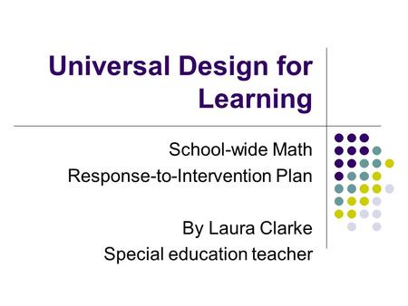 Universal Design for Learning School-wide Math Response-to-Intervention Plan By Laura Clarke Special education teacher.