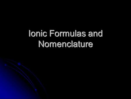 Ionic Formulas and Nomenclature. Formulas What types of elements are found in ionic compounds? What types of elements are found in ionic compounds? What.