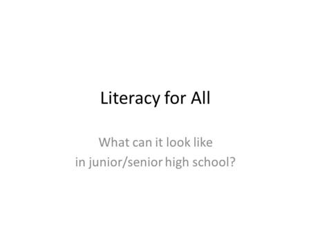 Literacy for All What can it look like in junior/senior high school?