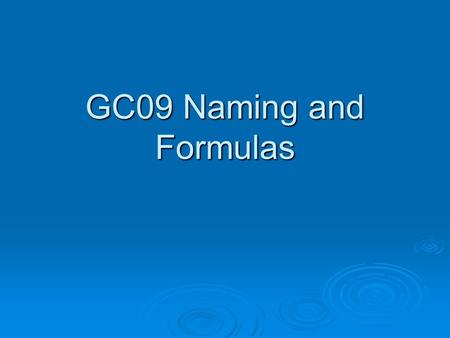 GC09 Naming and Formulas. Monatomic Ions  To name a Ionic Compound or determine it’s formula you need to understand how to identify the number of electrons.