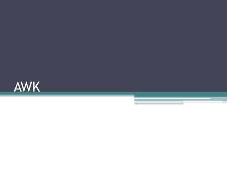 AWK. text processing languge awk Created for Unix by Aho, Weinberger and Kernighan Basicly an: ▫interpreted ▫text processing ▫programming language Updated.