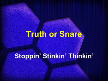 Truth or Snare Stoppin’ Stinkin’ Thinkin’. A lie believed as truth will affect your life as if it were true.