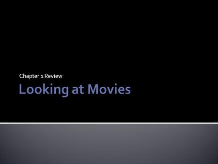 Chapter 1 Review.  Movies are:  A complex artistic form  A Global industry  A popular art form.